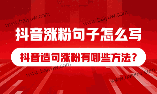 抖音涨粉句子怎么写？抖音造句涨粉有哪些方法？