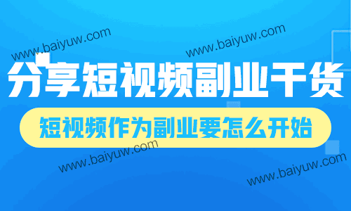 分享短视频副业干货，短视频作为副业要怎么开始？