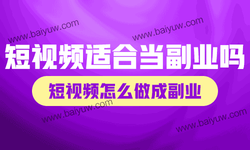 短视频适合当副业吗？短视频怎么做成副业？