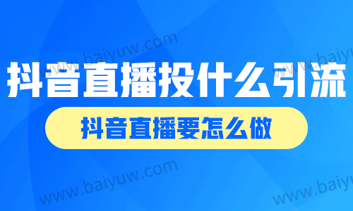 抖音直播投什么引流？抖音直播要怎么做？